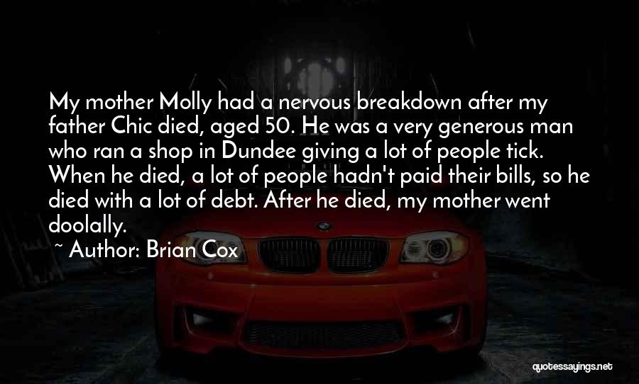 Brian Cox Quotes: My Mother Molly Had A Nervous Breakdown After My Father Chic Died, Aged 50. He Was A Very Generous Man
