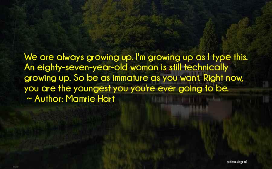 Mamrie Hart Quotes: We Are Always Growing Up. I'm Growing Up As I Type This. An Eighty-seven-year-old Woman Is Still Technically Growing Up.