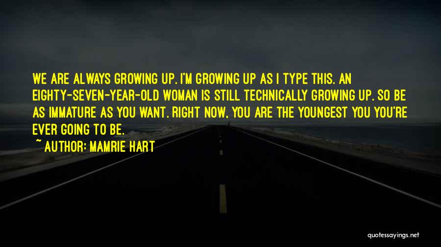 Mamrie Hart Quotes: We Are Always Growing Up. I'm Growing Up As I Type This. An Eighty-seven-year-old Woman Is Still Technically Growing Up.