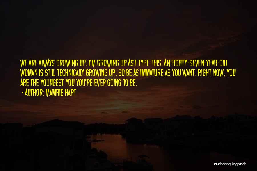 Mamrie Hart Quotes: We Are Always Growing Up. I'm Growing Up As I Type This. An Eighty-seven-year-old Woman Is Still Technically Growing Up.