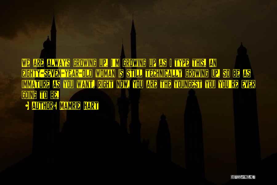 Mamrie Hart Quotes: We Are Always Growing Up. I'm Growing Up As I Type This. An Eighty-seven-year-old Woman Is Still Technically Growing Up.