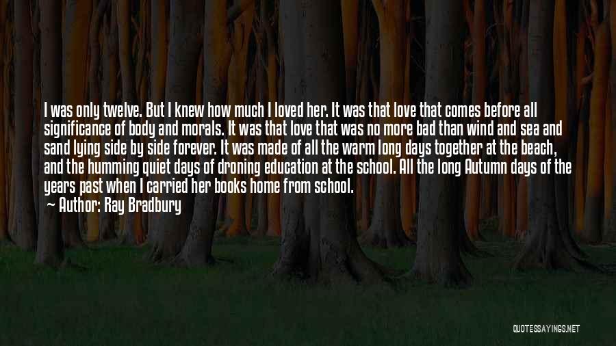 Ray Bradbury Quotes: I Was Only Twelve. But I Knew How Much I Loved Her. It Was That Love That Comes Before All