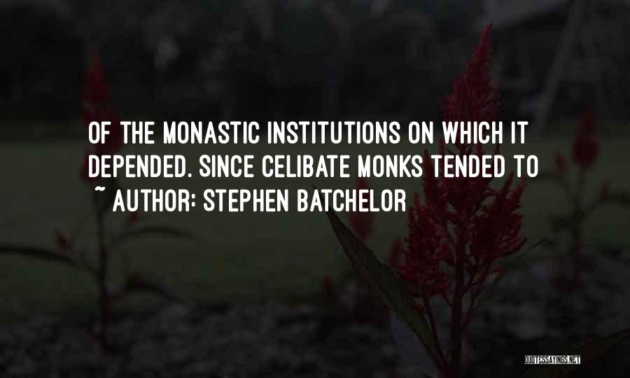 Stephen Batchelor Quotes: Of The Monastic Institutions On Which It Depended. Since Celibate Monks Tended To