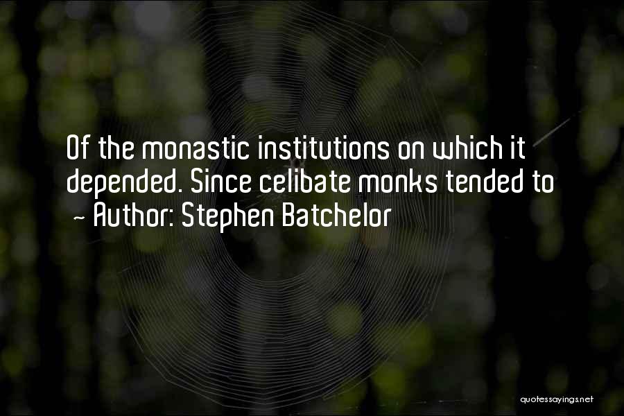 Stephen Batchelor Quotes: Of The Monastic Institutions On Which It Depended. Since Celibate Monks Tended To