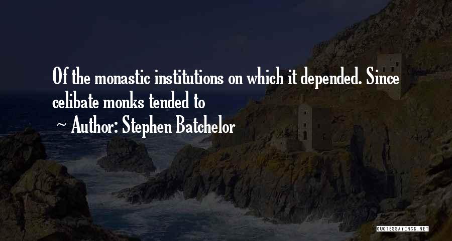 Stephen Batchelor Quotes: Of The Monastic Institutions On Which It Depended. Since Celibate Monks Tended To
