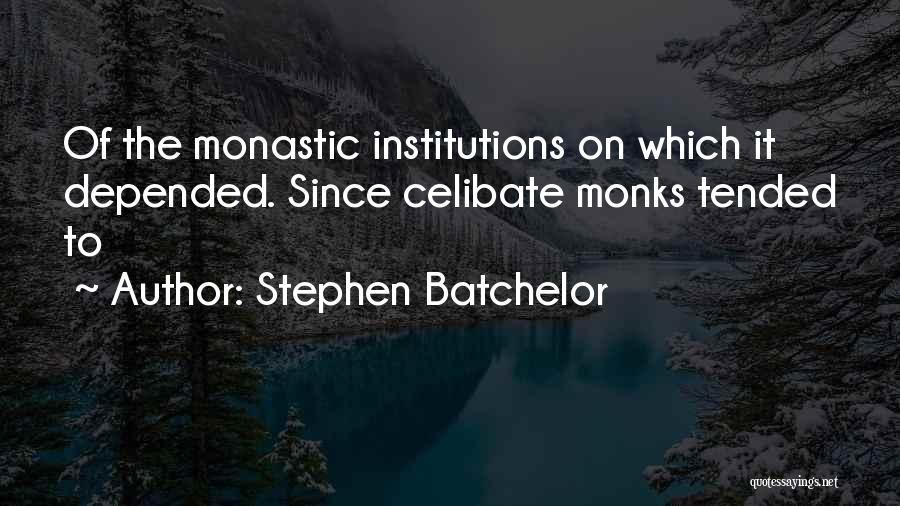 Stephen Batchelor Quotes: Of The Monastic Institutions On Which It Depended. Since Celibate Monks Tended To