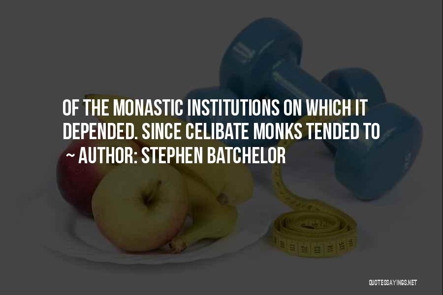 Stephen Batchelor Quotes: Of The Monastic Institutions On Which It Depended. Since Celibate Monks Tended To