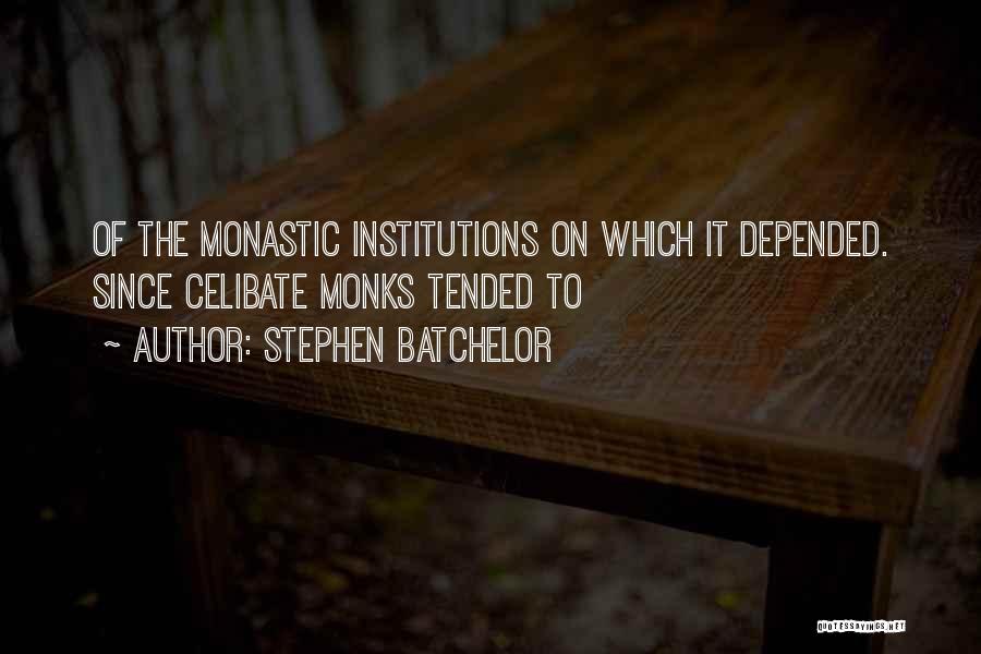 Stephen Batchelor Quotes: Of The Monastic Institutions On Which It Depended. Since Celibate Monks Tended To