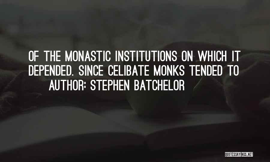 Stephen Batchelor Quotes: Of The Monastic Institutions On Which It Depended. Since Celibate Monks Tended To