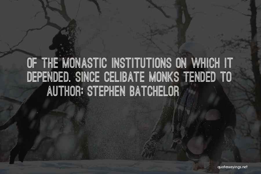 Stephen Batchelor Quotes: Of The Monastic Institutions On Which It Depended. Since Celibate Monks Tended To