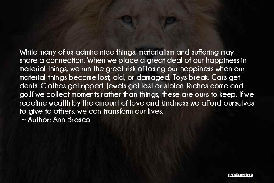 Ann Brasco Quotes: While Many Of Us Admire Nice Things, Materialism And Suffering May Share A Connection. When We Place A Great Deal