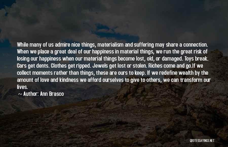 Ann Brasco Quotes: While Many Of Us Admire Nice Things, Materialism And Suffering May Share A Connection. When We Place A Great Deal