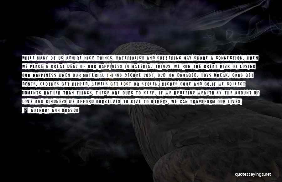 Ann Brasco Quotes: While Many Of Us Admire Nice Things, Materialism And Suffering May Share A Connection. When We Place A Great Deal