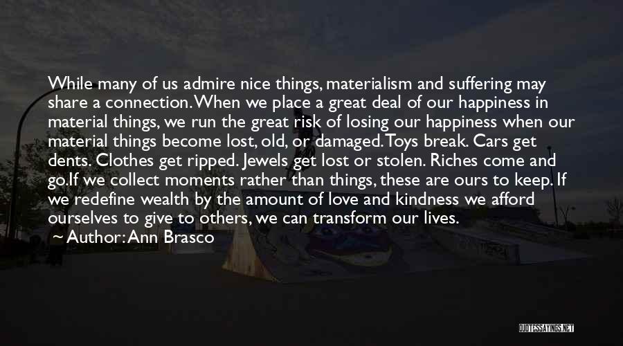 Ann Brasco Quotes: While Many Of Us Admire Nice Things, Materialism And Suffering May Share A Connection. When We Place A Great Deal