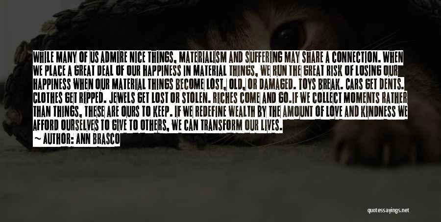 Ann Brasco Quotes: While Many Of Us Admire Nice Things, Materialism And Suffering May Share A Connection. When We Place A Great Deal