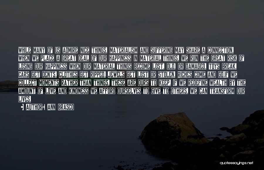 Ann Brasco Quotes: While Many Of Us Admire Nice Things, Materialism And Suffering May Share A Connection. When We Place A Great Deal
