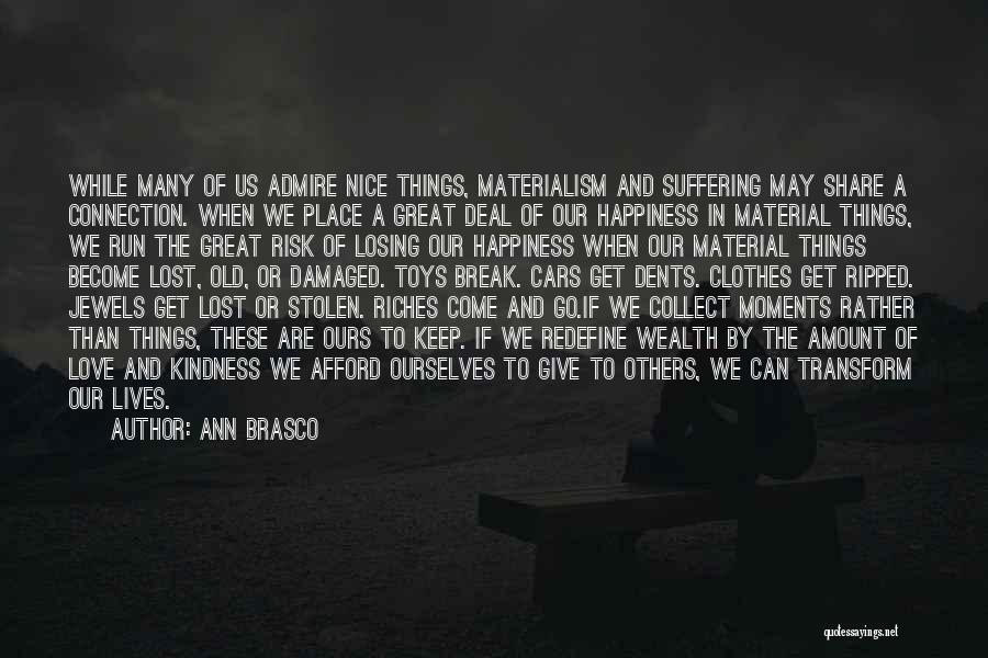 Ann Brasco Quotes: While Many Of Us Admire Nice Things, Materialism And Suffering May Share A Connection. When We Place A Great Deal