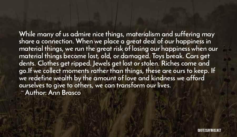 Ann Brasco Quotes: While Many Of Us Admire Nice Things, Materialism And Suffering May Share A Connection. When We Place A Great Deal