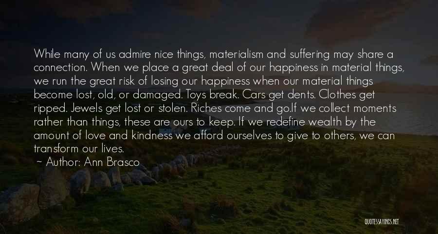 Ann Brasco Quotes: While Many Of Us Admire Nice Things, Materialism And Suffering May Share A Connection. When We Place A Great Deal