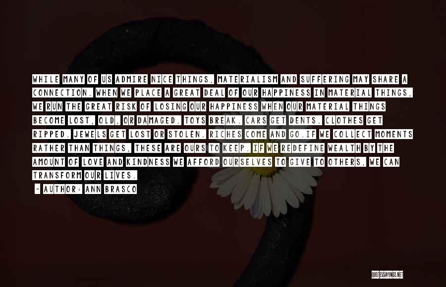 Ann Brasco Quotes: While Many Of Us Admire Nice Things, Materialism And Suffering May Share A Connection. When We Place A Great Deal