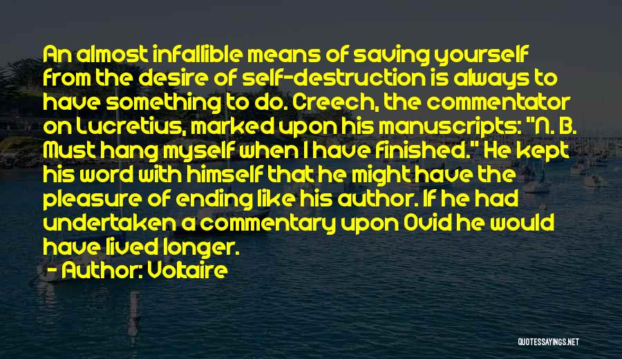 Voltaire Quotes: An Almost Infallible Means Of Saving Yourself From The Desire Of Self-destruction Is Always To Have Something To Do. Creech,