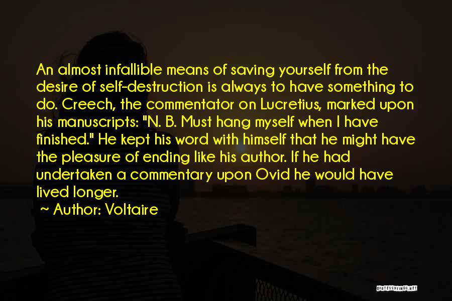 Voltaire Quotes: An Almost Infallible Means Of Saving Yourself From The Desire Of Self-destruction Is Always To Have Something To Do. Creech,