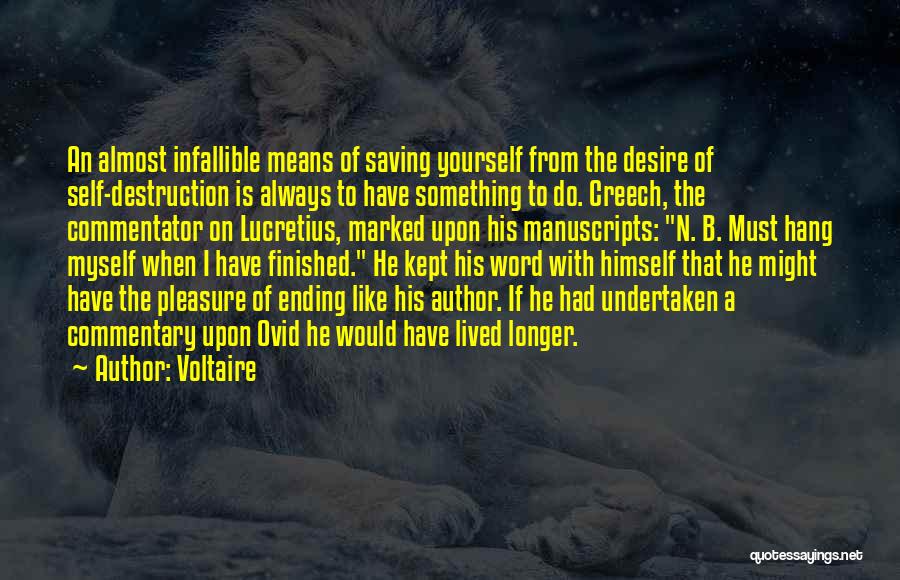 Voltaire Quotes: An Almost Infallible Means Of Saving Yourself From The Desire Of Self-destruction Is Always To Have Something To Do. Creech,