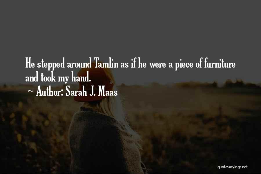 Sarah J. Maas Quotes: He Stepped Around Tamlin As If He Were A Piece Of Furniture And Took My Hand.