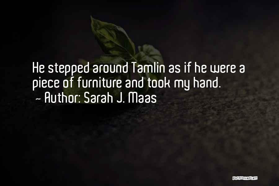 Sarah J. Maas Quotes: He Stepped Around Tamlin As If He Were A Piece Of Furniture And Took My Hand.