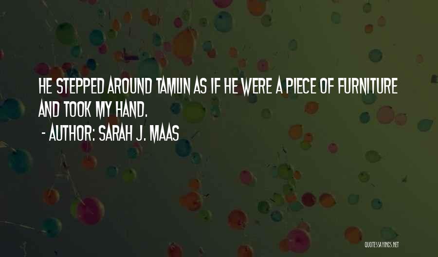 Sarah J. Maas Quotes: He Stepped Around Tamlin As If He Were A Piece Of Furniture And Took My Hand.