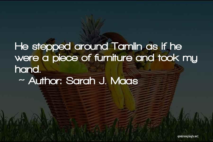 Sarah J. Maas Quotes: He Stepped Around Tamlin As If He Were A Piece Of Furniture And Took My Hand.