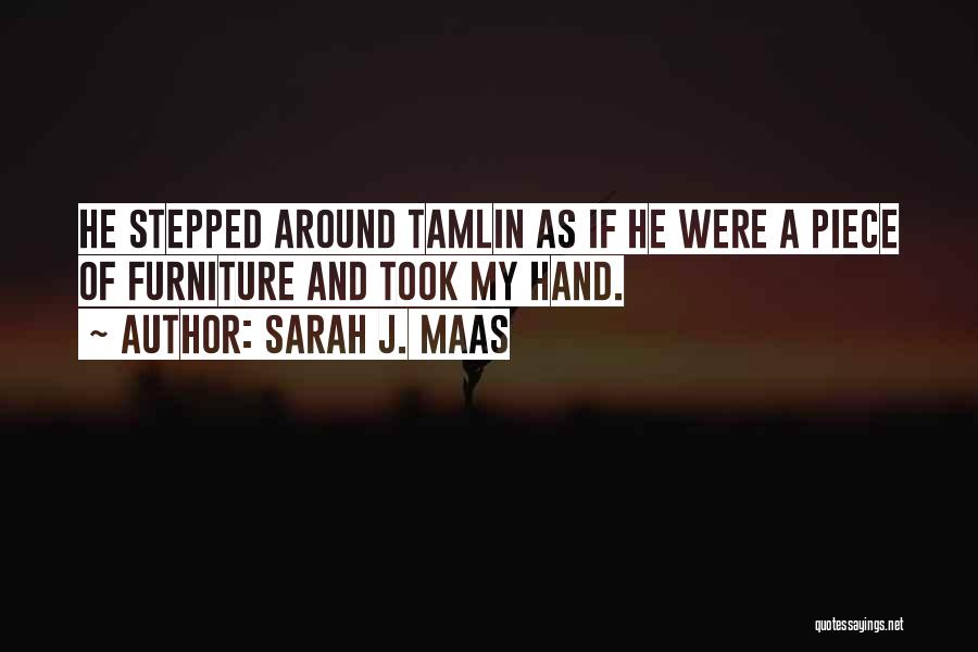 Sarah J. Maas Quotes: He Stepped Around Tamlin As If He Were A Piece Of Furniture And Took My Hand.