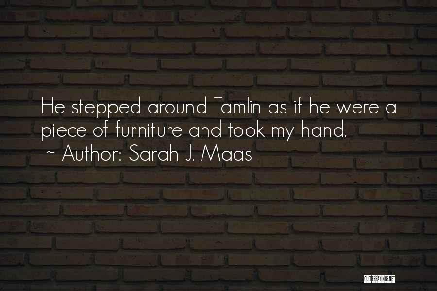 Sarah J. Maas Quotes: He Stepped Around Tamlin As If He Were A Piece Of Furniture And Took My Hand.