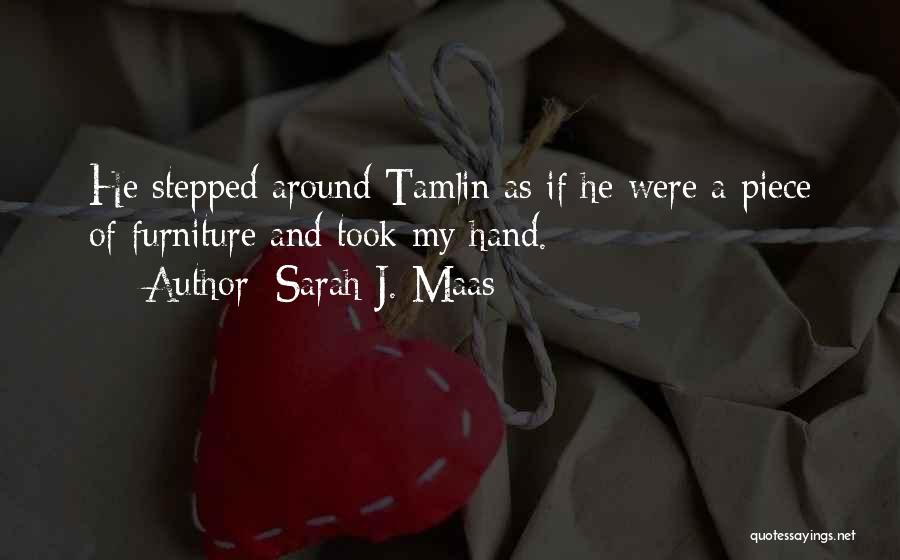 Sarah J. Maas Quotes: He Stepped Around Tamlin As If He Were A Piece Of Furniture And Took My Hand.