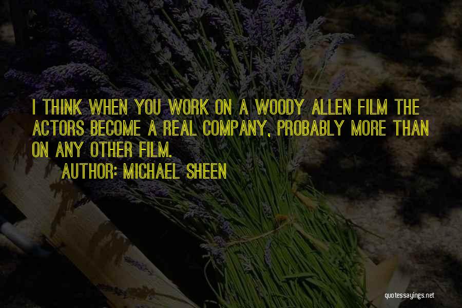 Michael Sheen Quotes: I Think When You Work On A Woody Allen Film The Actors Become A Real Company, Probably More Than On