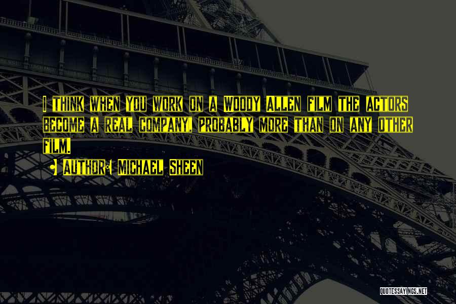 Michael Sheen Quotes: I Think When You Work On A Woody Allen Film The Actors Become A Real Company, Probably More Than On