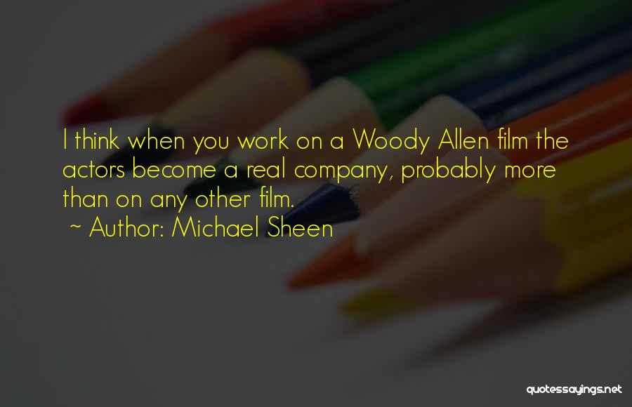 Michael Sheen Quotes: I Think When You Work On A Woody Allen Film The Actors Become A Real Company, Probably More Than On