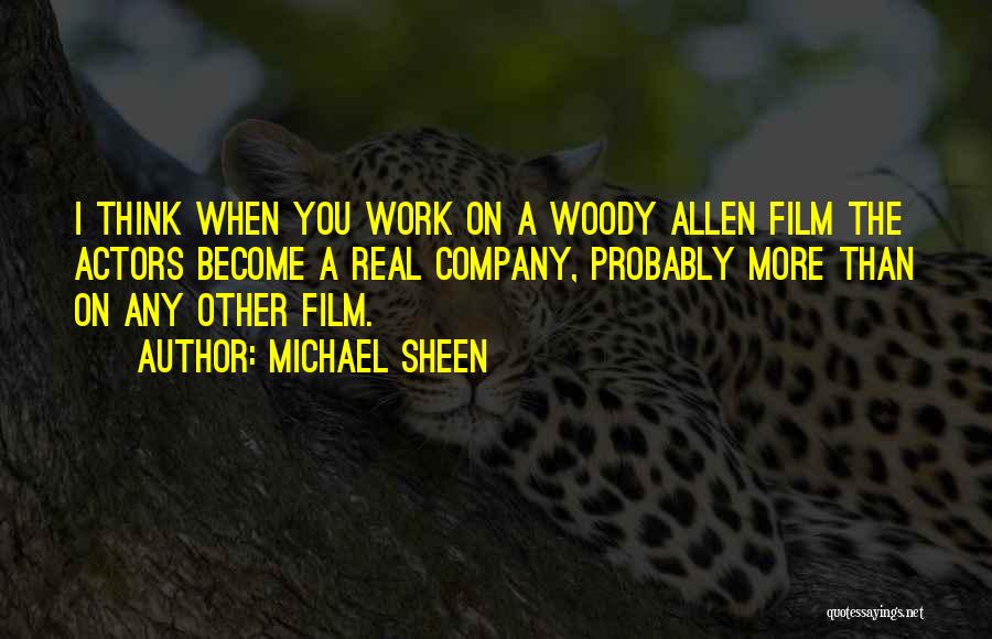 Michael Sheen Quotes: I Think When You Work On A Woody Allen Film The Actors Become A Real Company, Probably More Than On