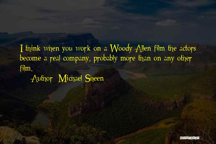 Michael Sheen Quotes: I Think When You Work On A Woody Allen Film The Actors Become A Real Company, Probably More Than On