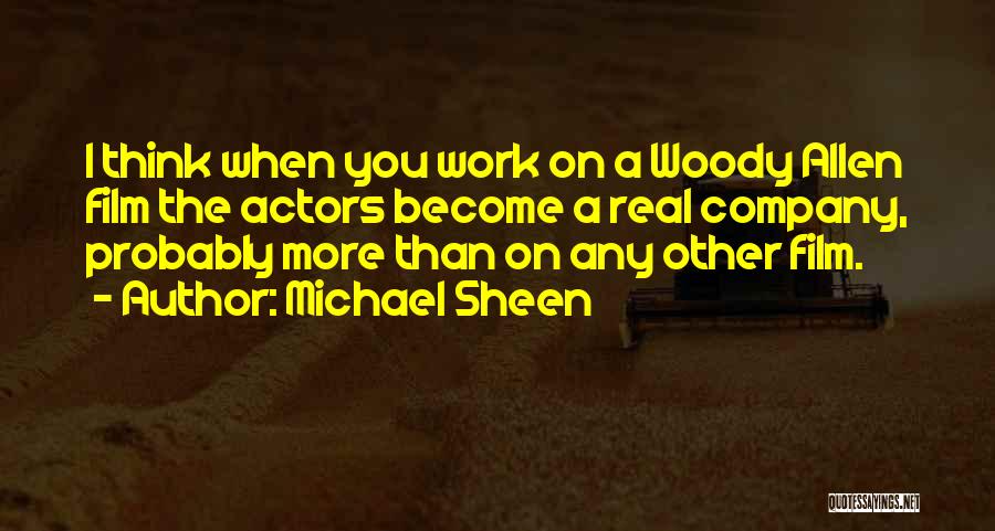 Michael Sheen Quotes: I Think When You Work On A Woody Allen Film The Actors Become A Real Company, Probably More Than On