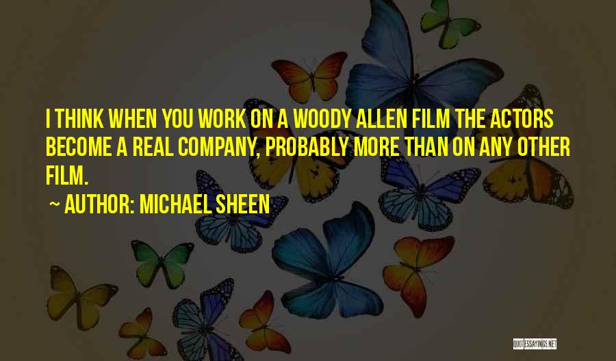 Michael Sheen Quotes: I Think When You Work On A Woody Allen Film The Actors Become A Real Company, Probably More Than On