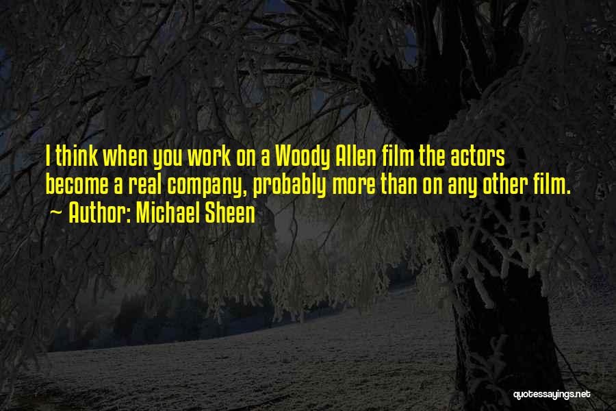 Michael Sheen Quotes: I Think When You Work On A Woody Allen Film The Actors Become A Real Company, Probably More Than On
