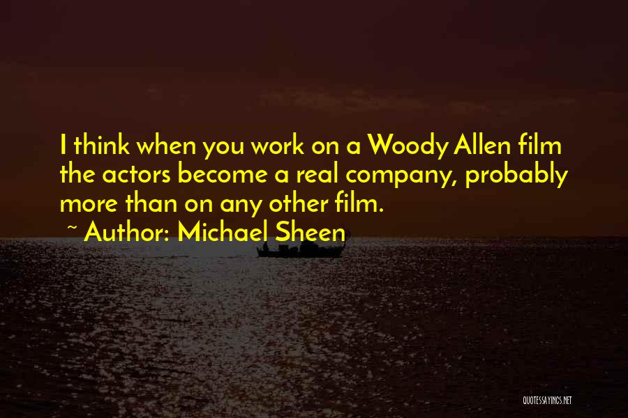 Michael Sheen Quotes: I Think When You Work On A Woody Allen Film The Actors Become A Real Company, Probably More Than On
