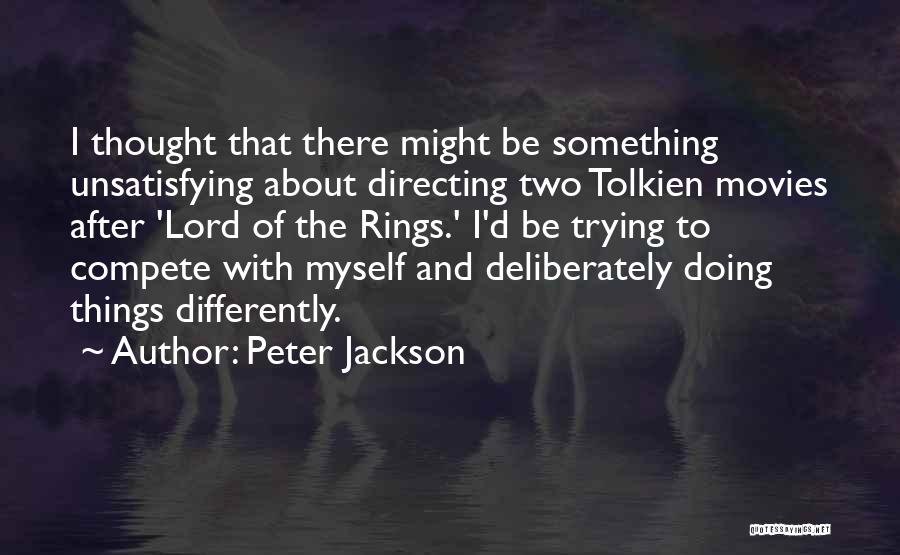 Peter Jackson Quotes: I Thought That There Might Be Something Unsatisfying About Directing Two Tolkien Movies After 'lord Of The Rings.' I'd Be