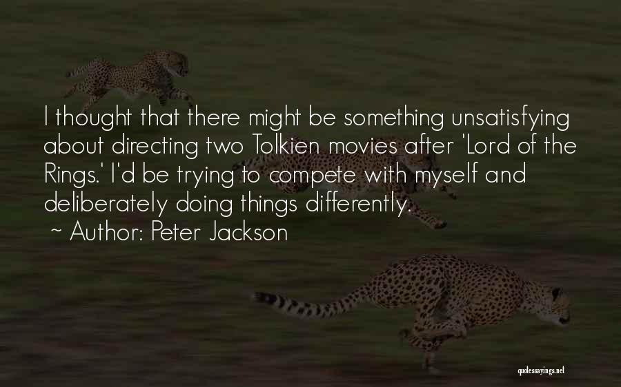 Peter Jackson Quotes: I Thought That There Might Be Something Unsatisfying About Directing Two Tolkien Movies After 'lord Of The Rings.' I'd Be