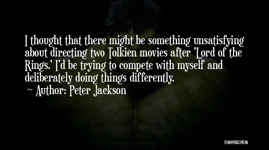 Peter Jackson Quotes: I Thought That There Might Be Something Unsatisfying About Directing Two Tolkien Movies After 'lord Of The Rings.' I'd Be