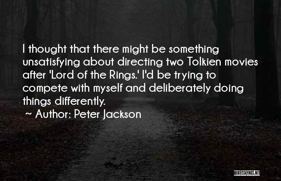 Peter Jackson Quotes: I Thought That There Might Be Something Unsatisfying About Directing Two Tolkien Movies After 'lord Of The Rings.' I'd Be