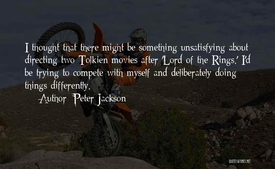 Peter Jackson Quotes: I Thought That There Might Be Something Unsatisfying About Directing Two Tolkien Movies After 'lord Of The Rings.' I'd Be