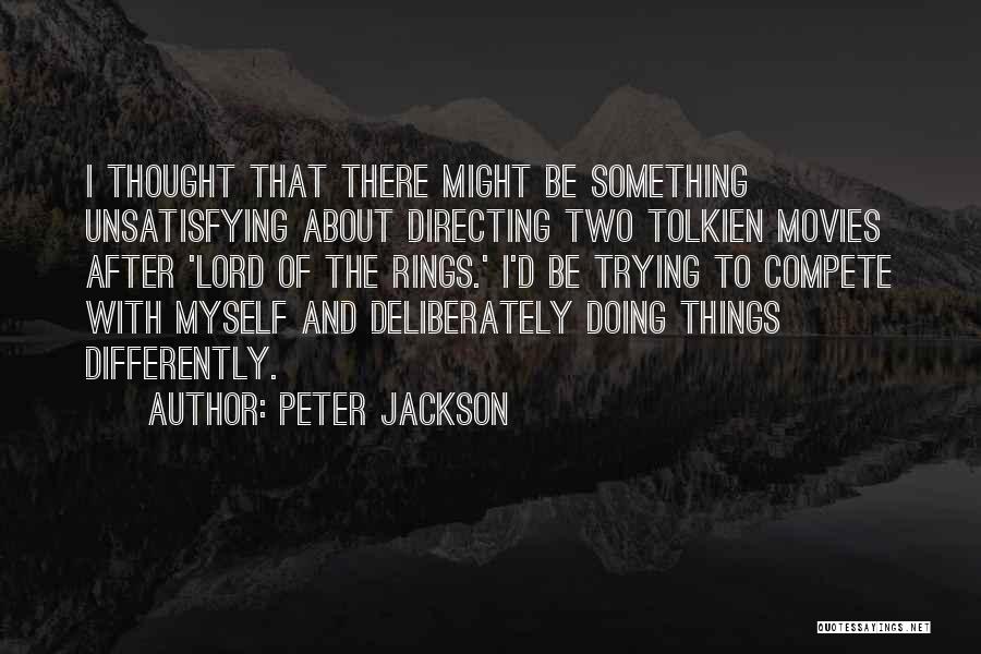 Peter Jackson Quotes: I Thought That There Might Be Something Unsatisfying About Directing Two Tolkien Movies After 'lord Of The Rings.' I'd Be