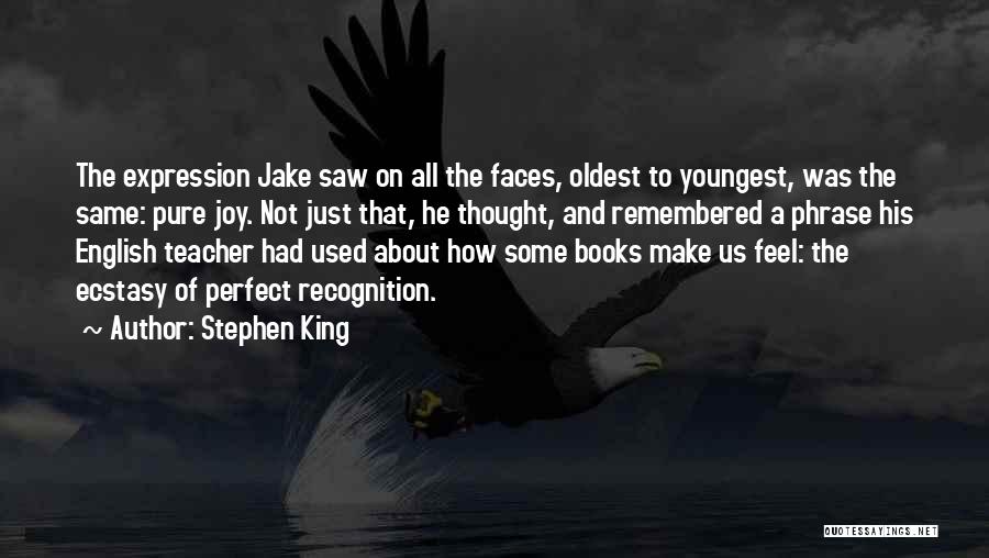 Stephen King Quotes: The Expression Jake Saw On All The Faces, Oldest To Youngest, Was The Same: Pure Joy. Not Just That, He